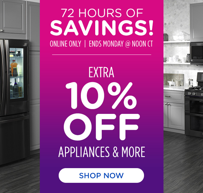 72 Hours of Savings! Online Only - Extra 10% off Appliances and More - Ends 1/13 @ Noon